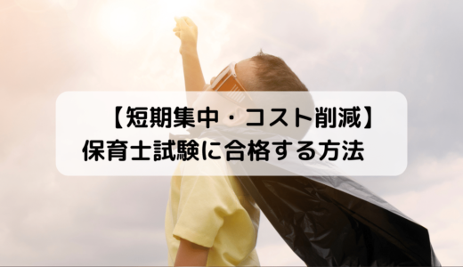 【短期集中・コスト削減】保育士試験に確実に合格するためのロードマップ